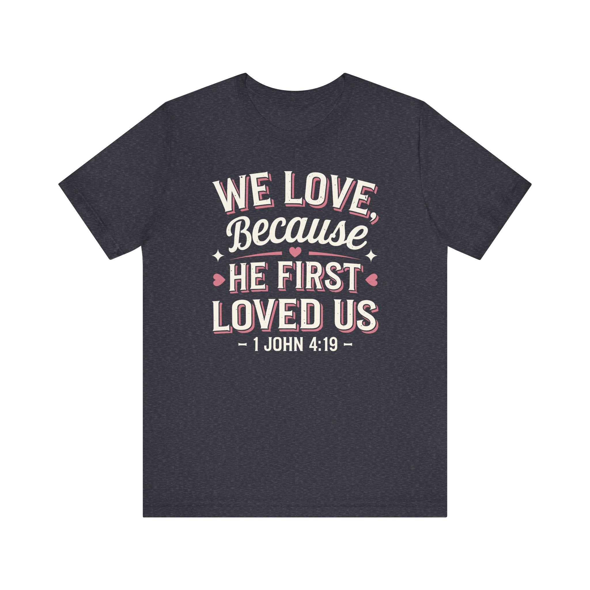 We Love Because He First Loved Us Tee