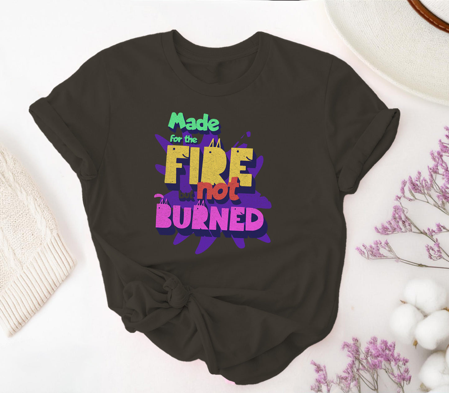 Made for the Fire But Not Burned