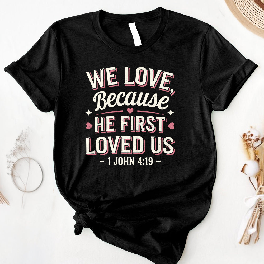 We Love Because He First Loved Us Tee