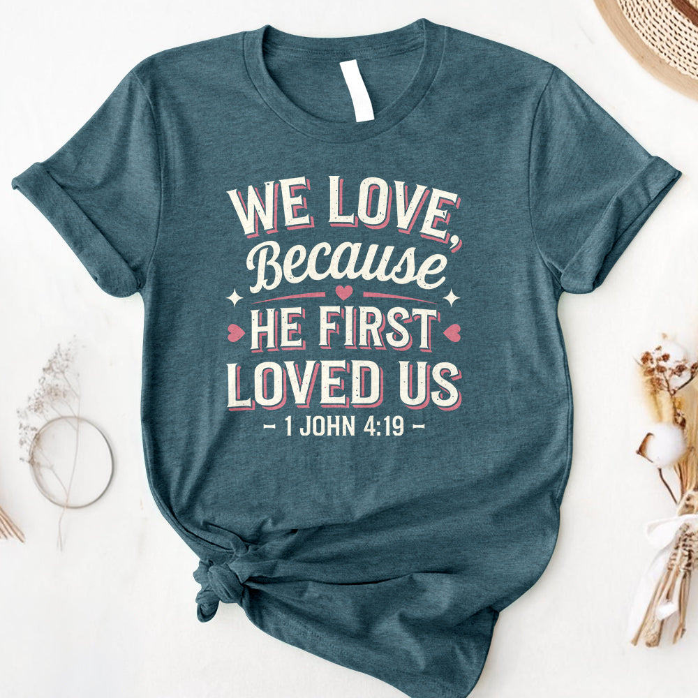 We Love Because He First Loved Us Tee
