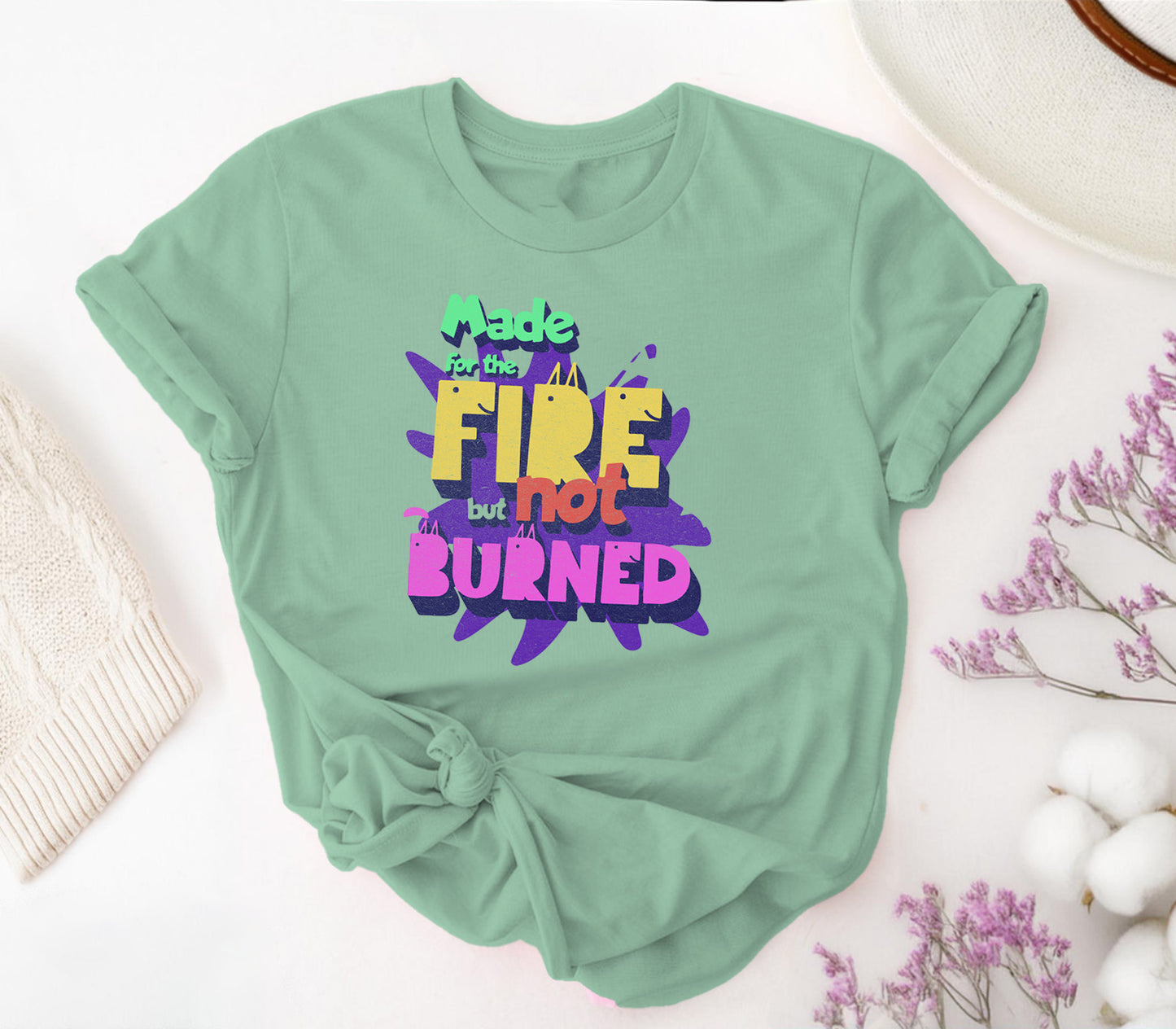 Made for the Fire But Not Burned