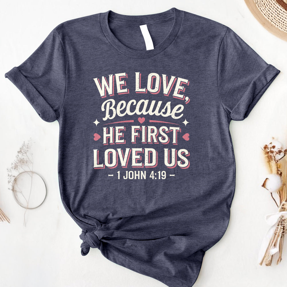 We Love Because He First Loved Us Tee