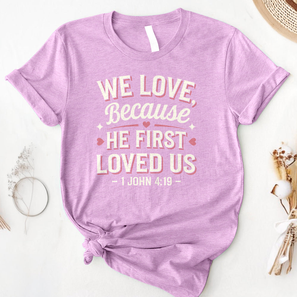 We Love Because He First Loved Us Tee