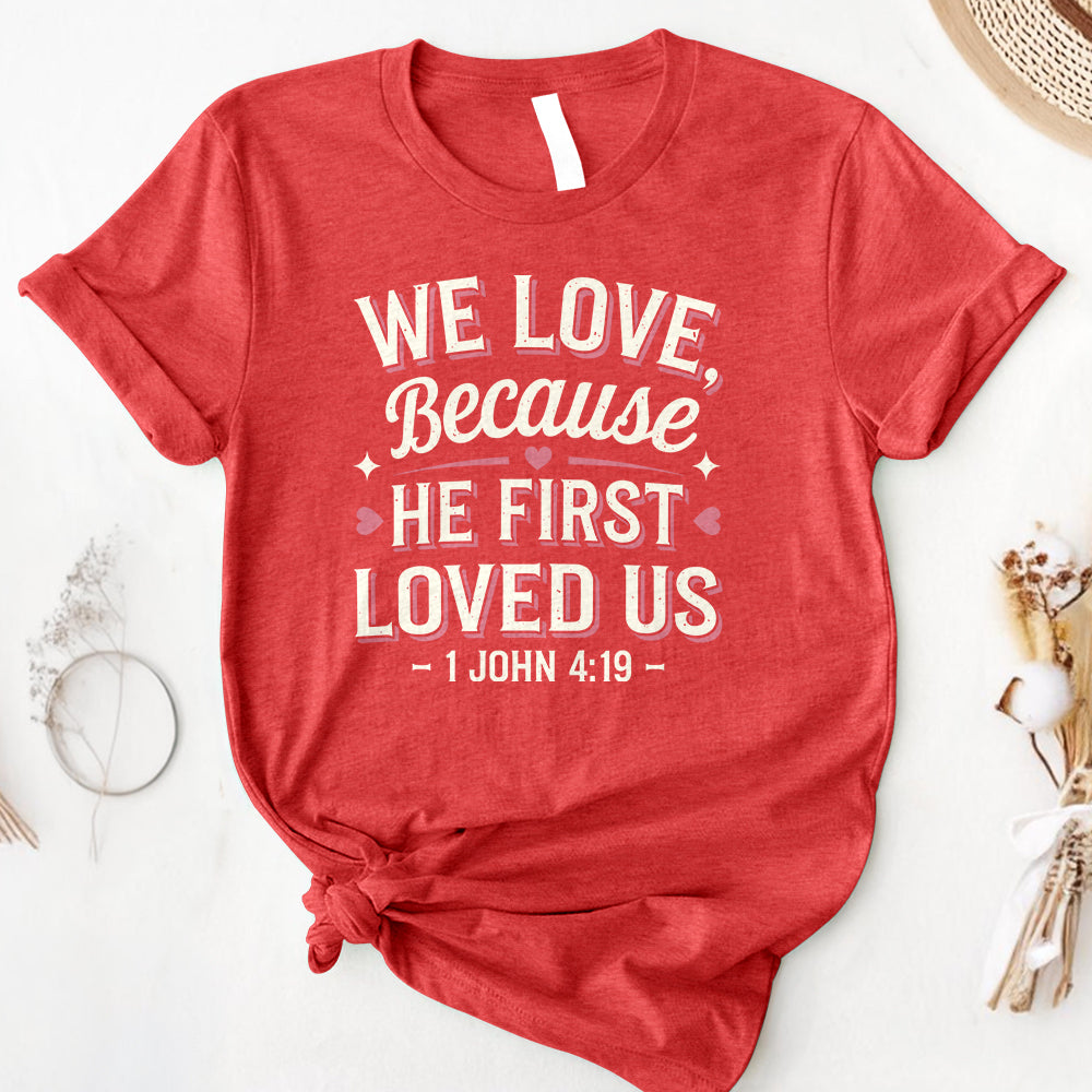 We Love Because He First Loved Us Tee