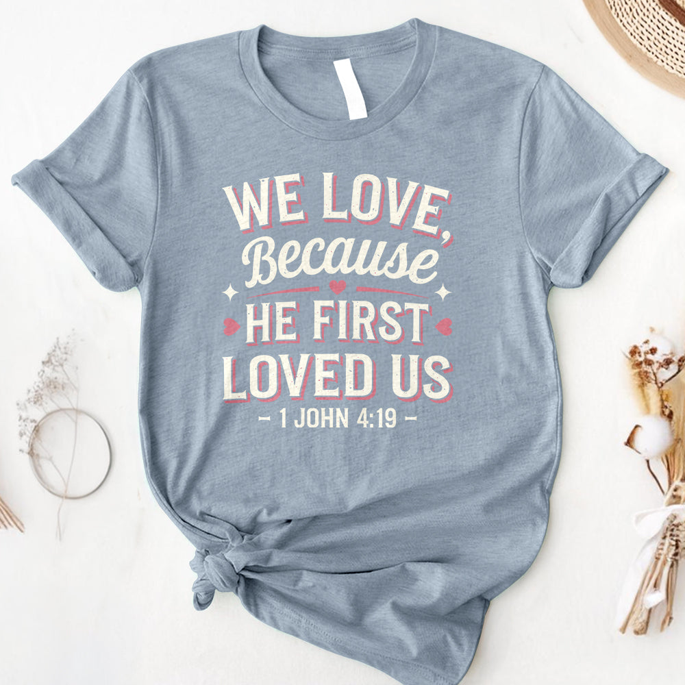 We Love Because He First Loved Us Tee