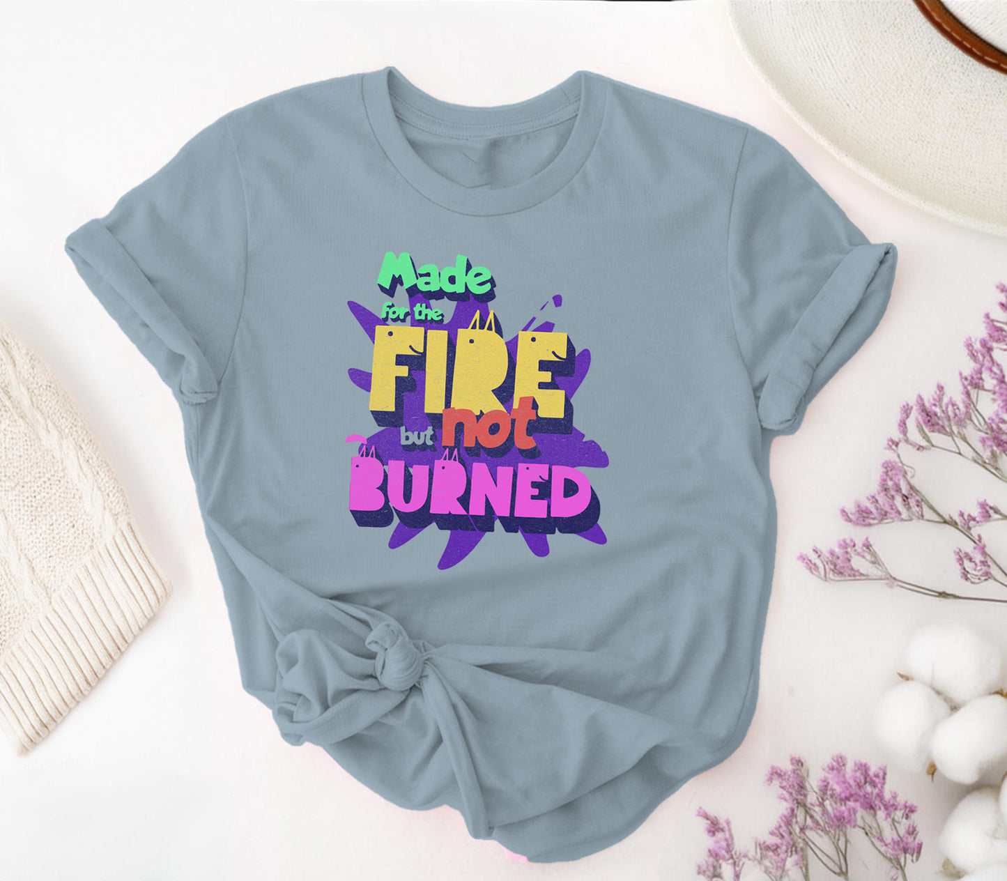 Made for the Fire But Not Burned