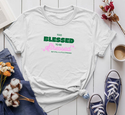 Too Blessed to Be Stressed (But Still a Little Stressed)